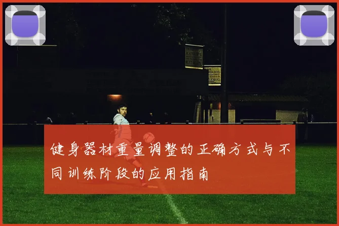 健身器材重量调整的正确方式与不同训练阶段的应用指南