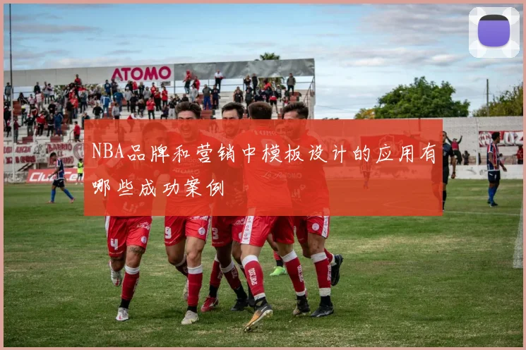 NBA品牌和营销中模板设计的应用有哪些成功案例