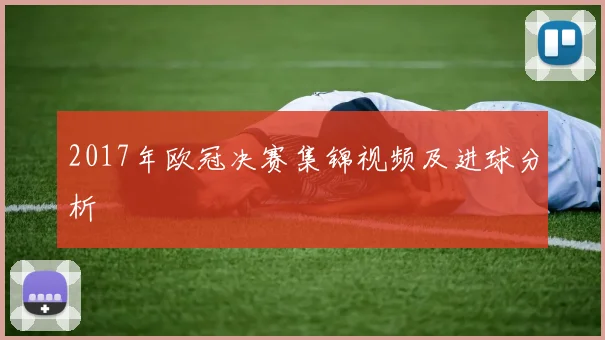 2017年欧冠决赛集锦视频及进球分析